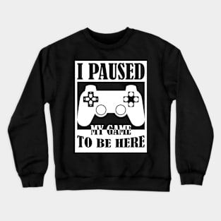 I Paused My Game to Be Here PC Gamer Gift Crewneck Sweatshirt